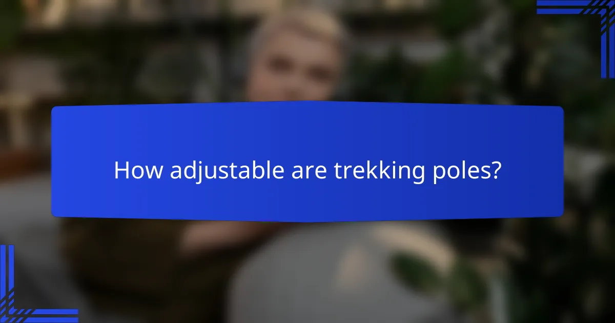 How adjustable are trekking poles?