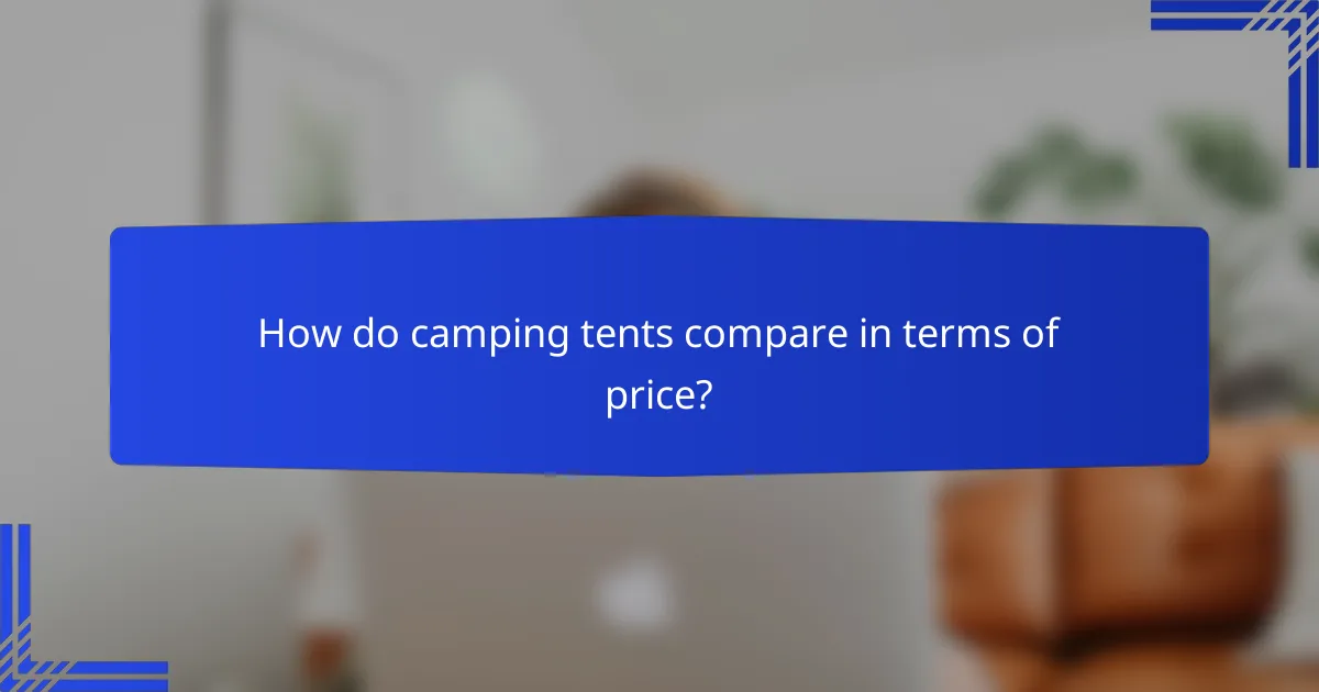 How do camping tents compare in terms of price?