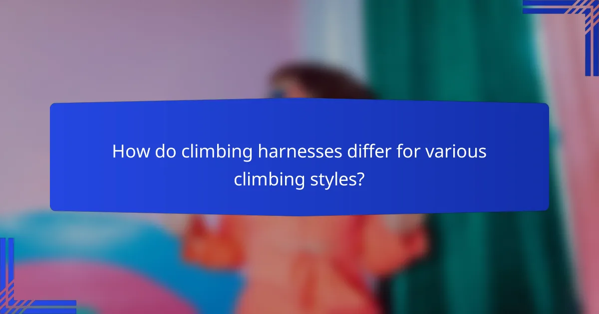 How do climbing harnesses differ for various climbing styles?