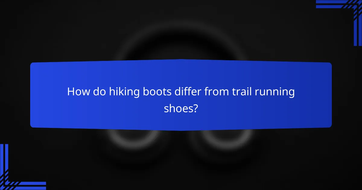 How do hiking boots differ from trail running shoes?