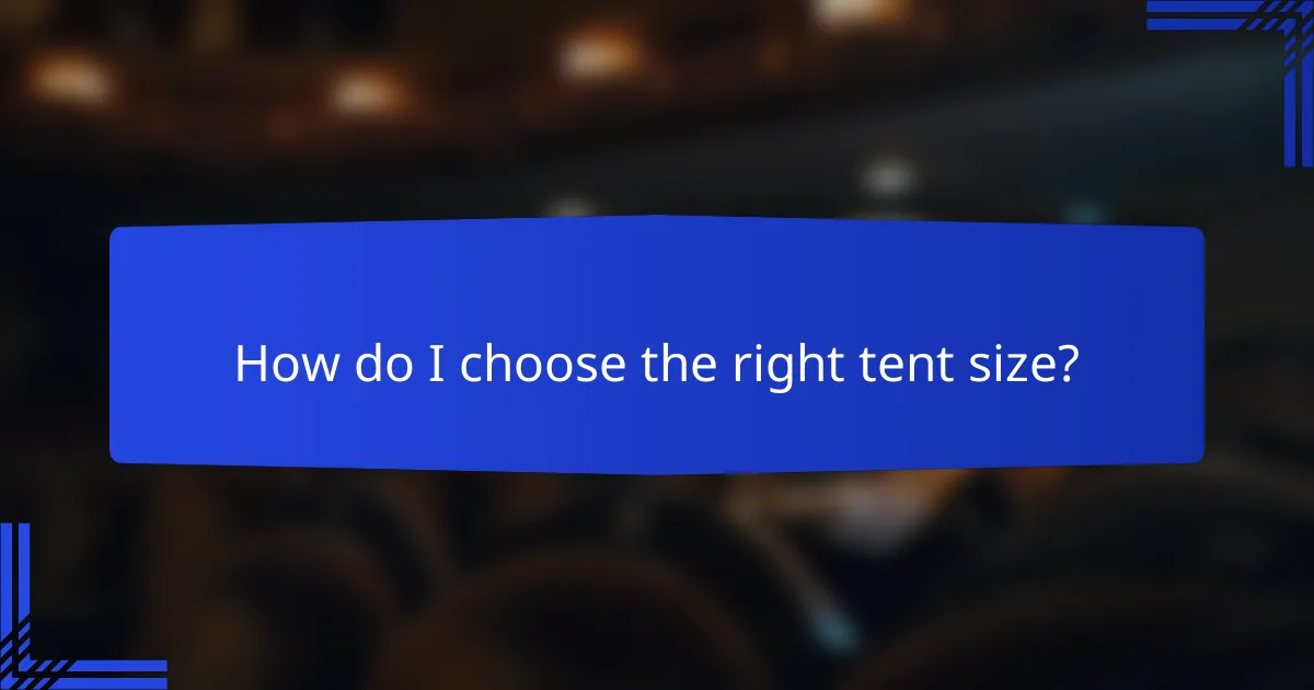 How do I choose the right tent size?