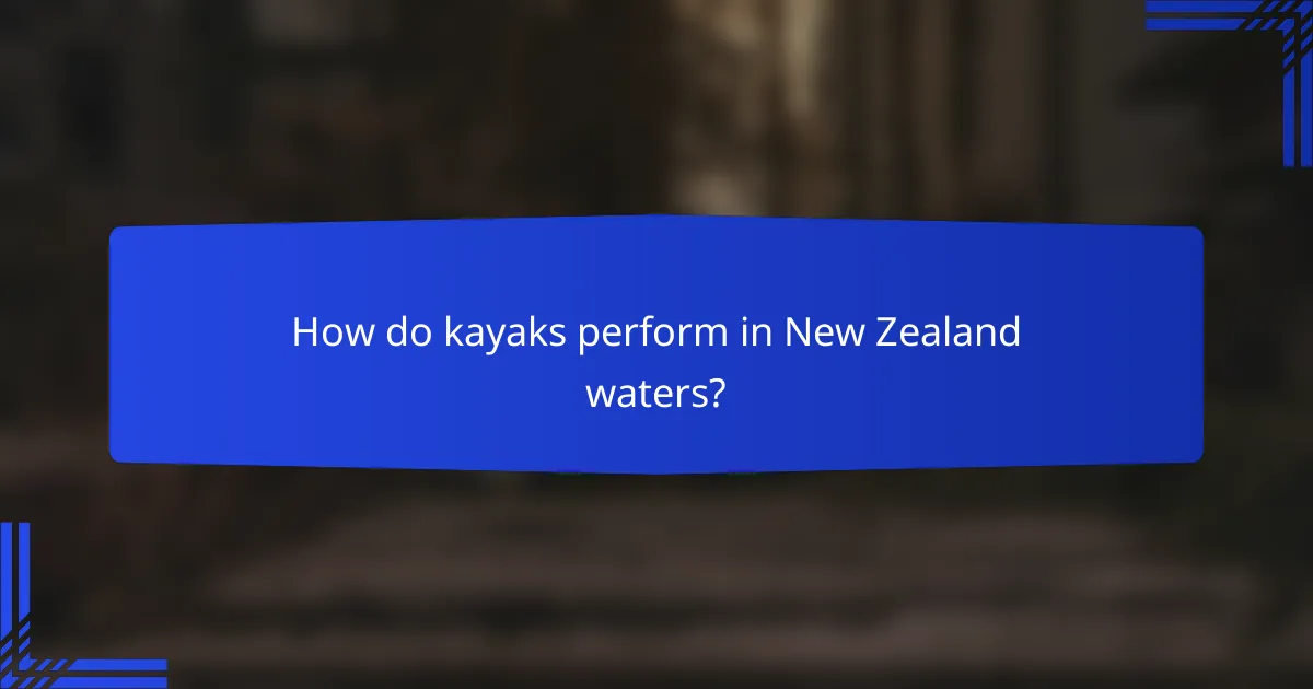 How do kayaks perform in New Zealand waters?
