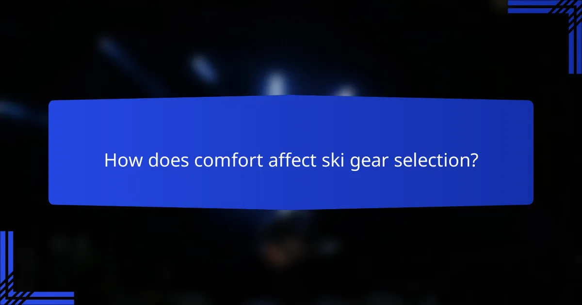 How does comfort affect ski gear selection?