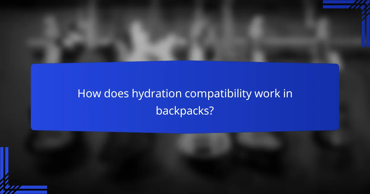 How does hydration compatibility work in backpacks?