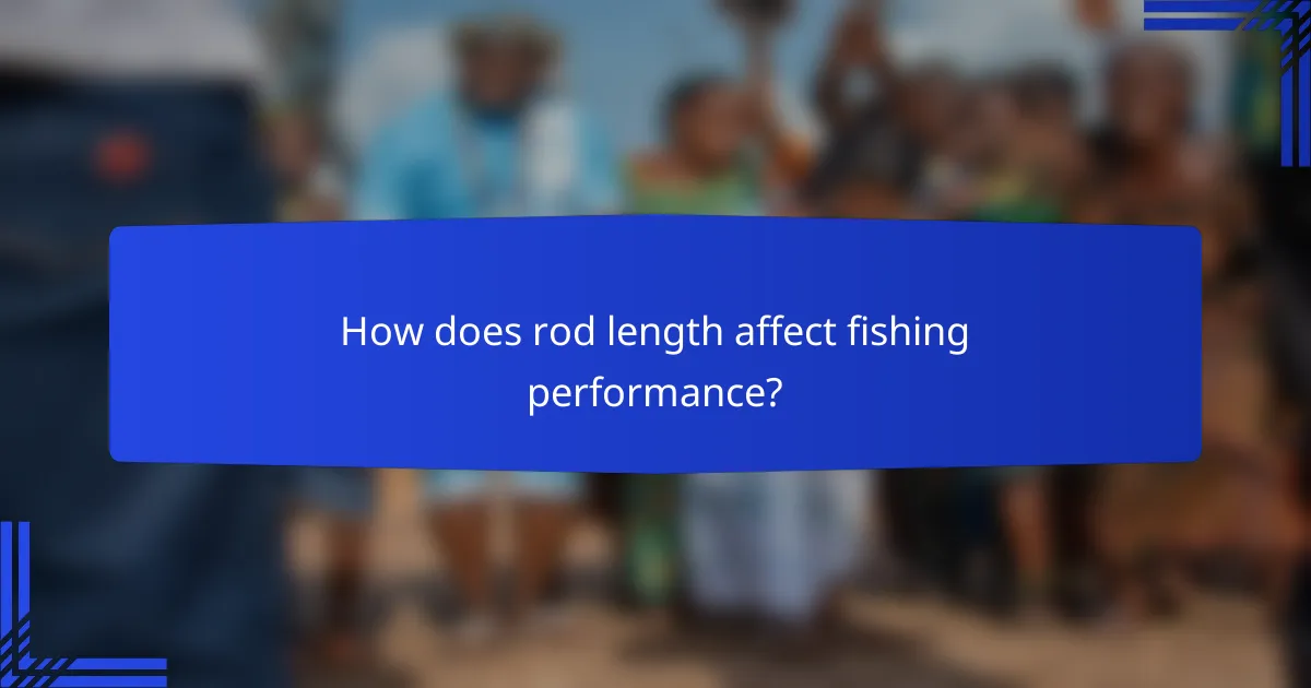 How does rod length affect fishing performance?