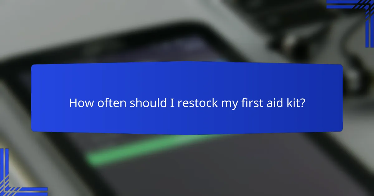 How often should I restock my first aid kit?
