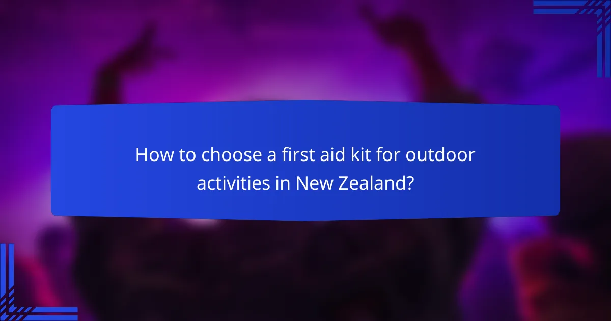 How to choose a first aid kit for outdoor activities in New Zealand?
