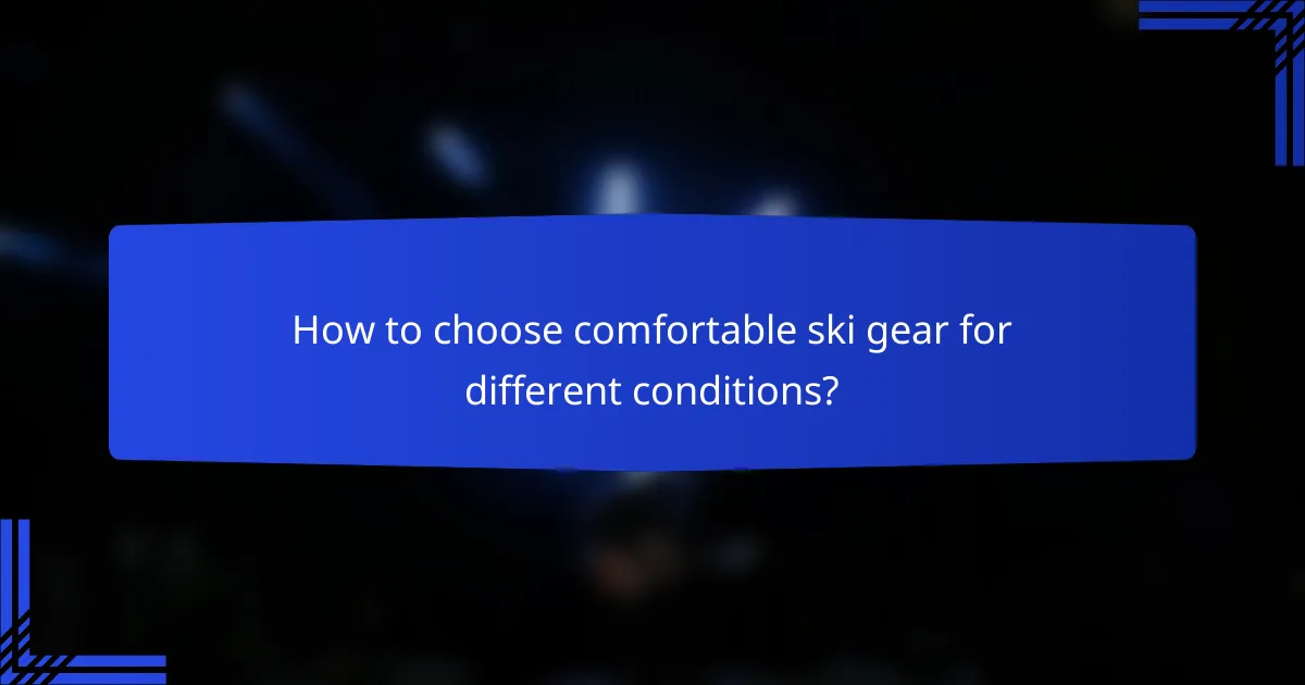 How to choose comfortable ski gear for different conditions?