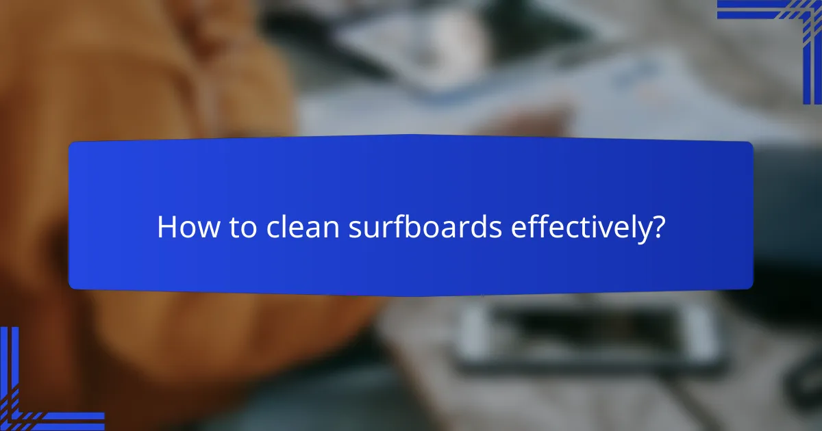 How to clean surfboards effectively?