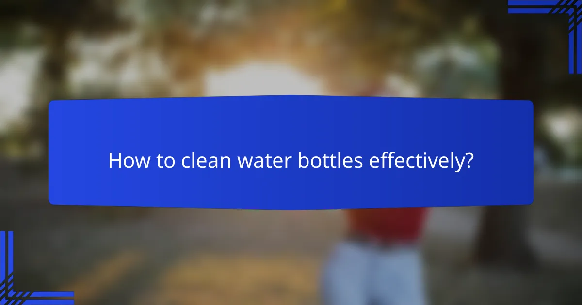 How to clean water bottles effectively?