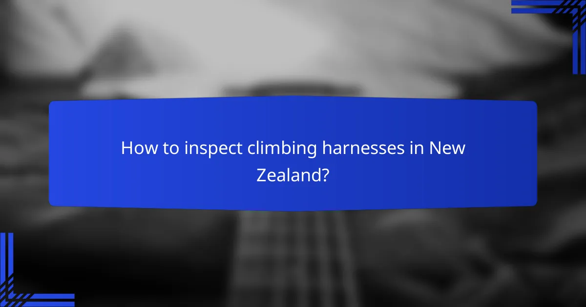 How to inspect climbing harnesses in New Zealand?