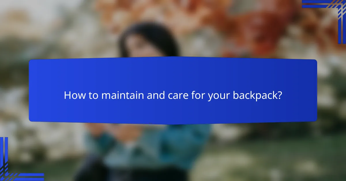 How to maintain and care for your backpack?