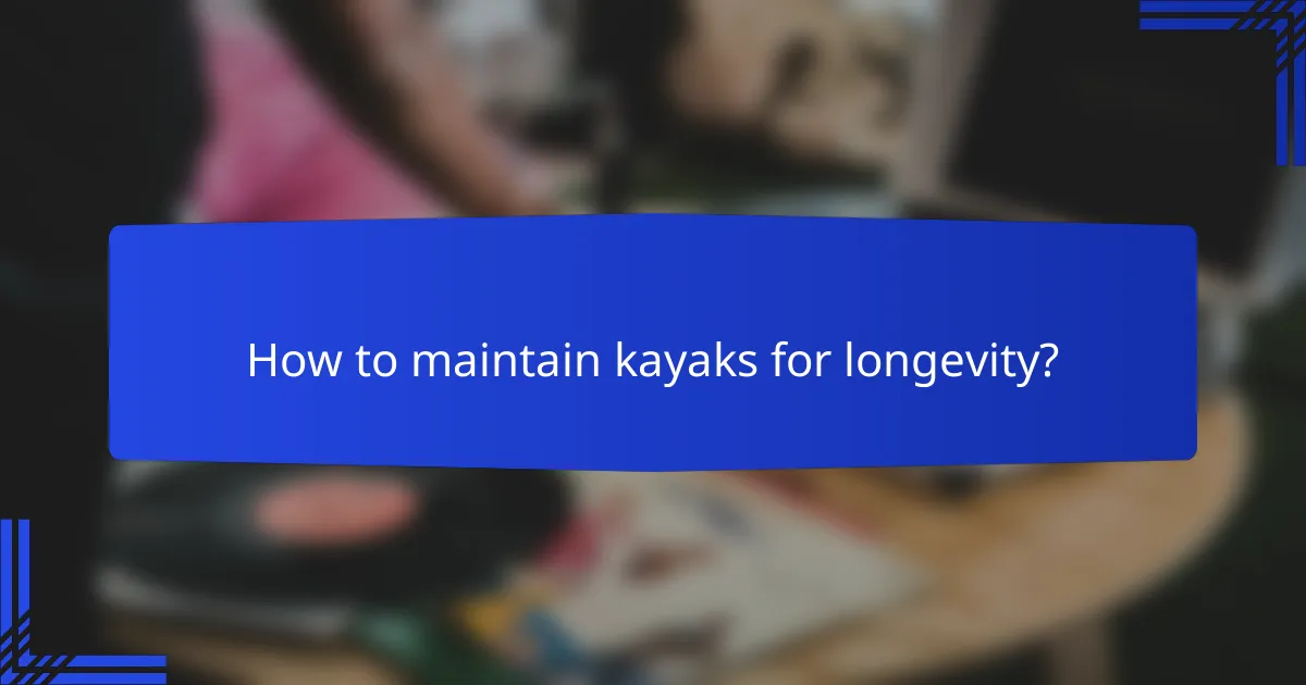How to maintain kayaks for longevity?