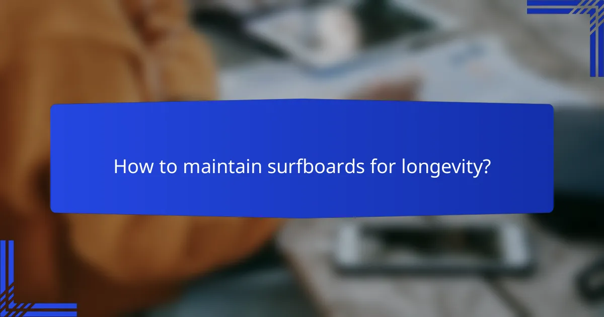 How to maintain surfboards for longevity?