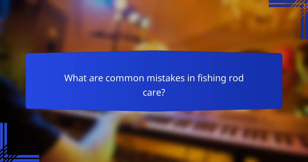What are common mistakes in fishing rod care?