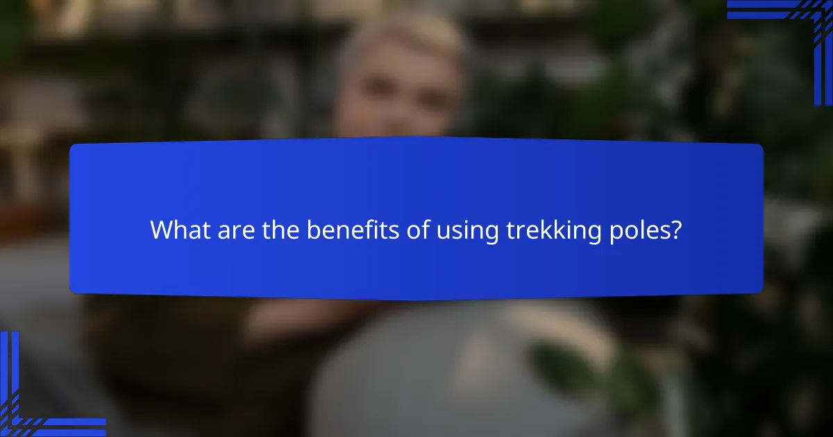 What are the benefits of using trekking poles?