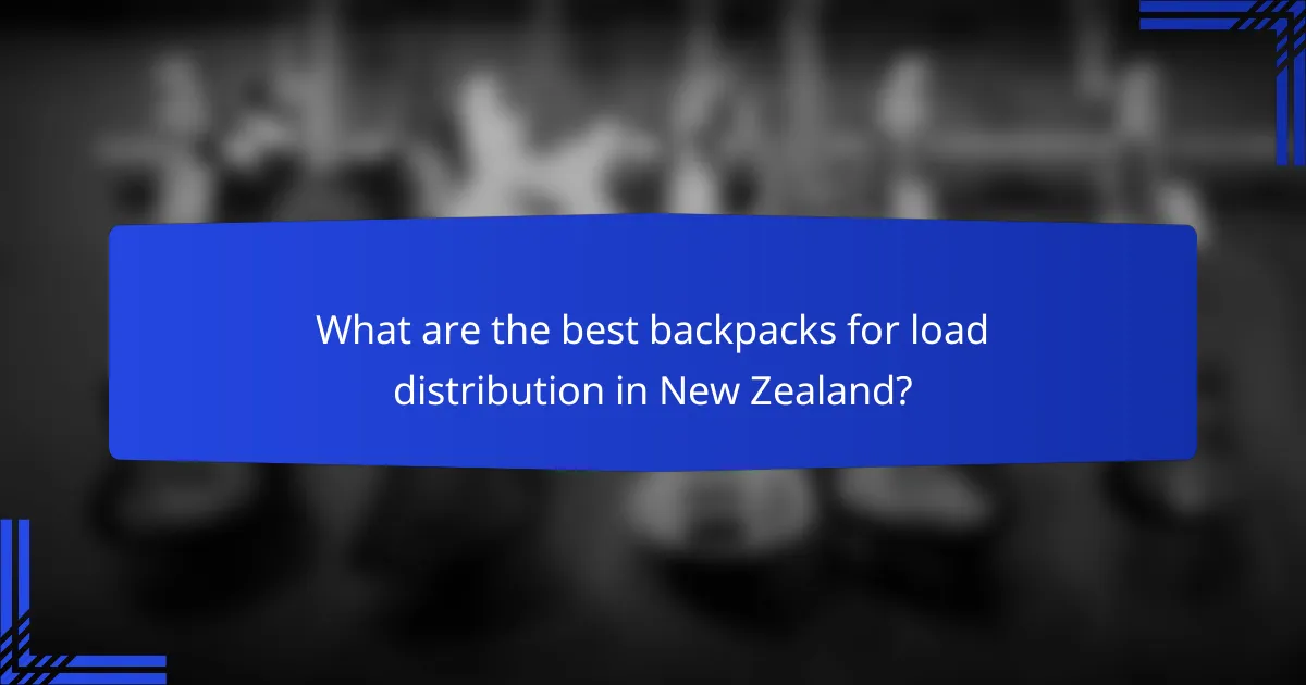 What are the best backpacks for load distribution in New Zealand?