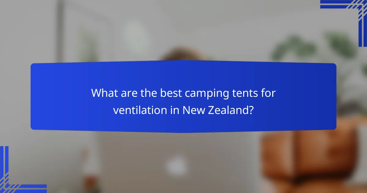 What are the best camping tents for ventilation in New Zealand?