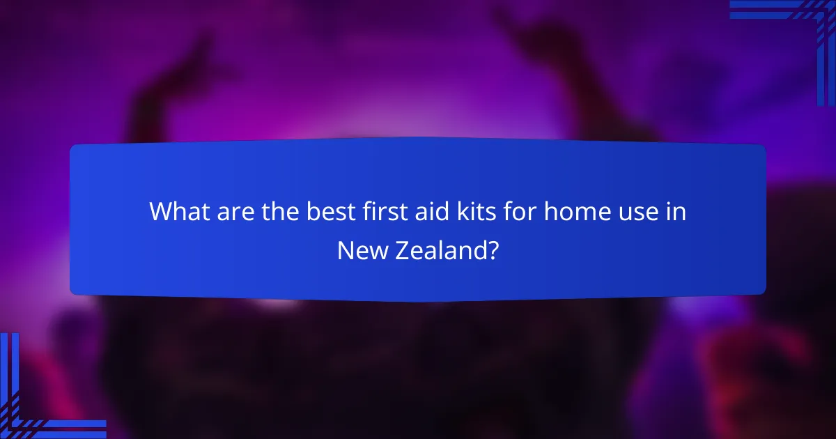 What are the best first aid kits for home use in New Zealand?