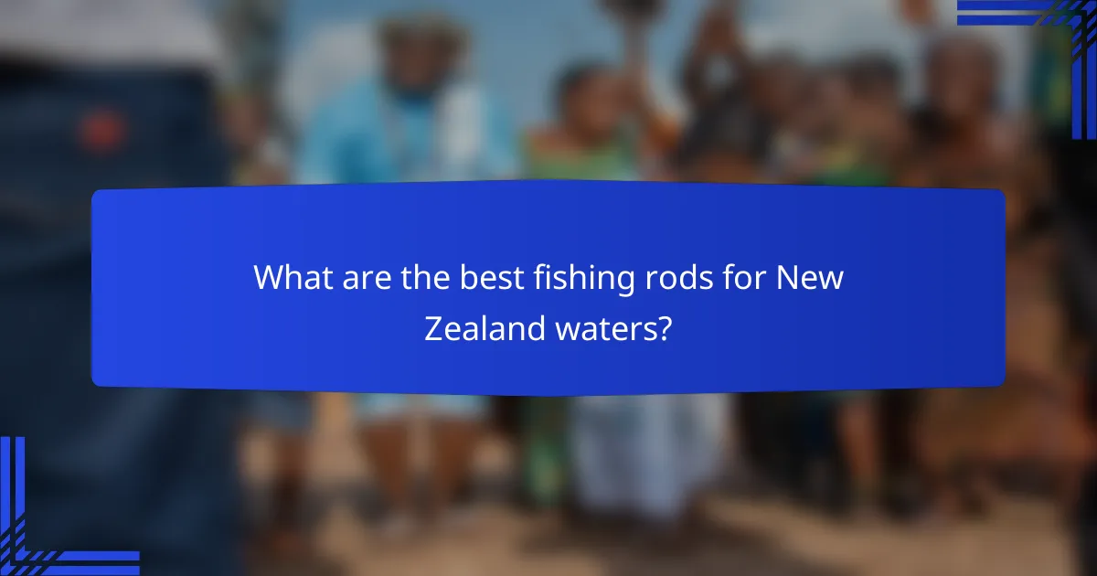What are the best fishing rods for New Zealand waters?
