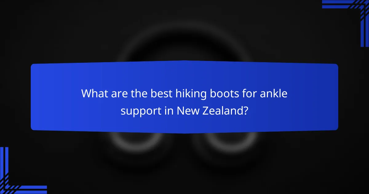 What are the best hiking boots for ankle support in New Zealand?