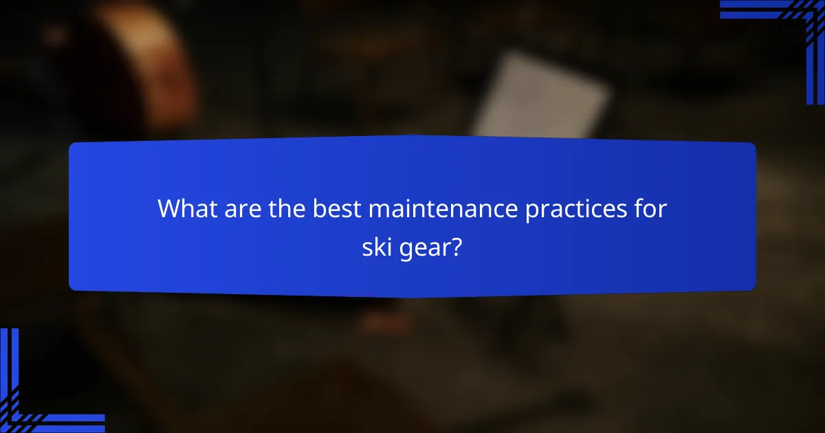 What are the best maintenance practices for ski gear?