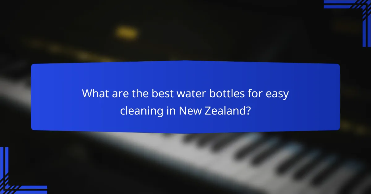 What are the best water bottles for easy cleaning in New Zealand?