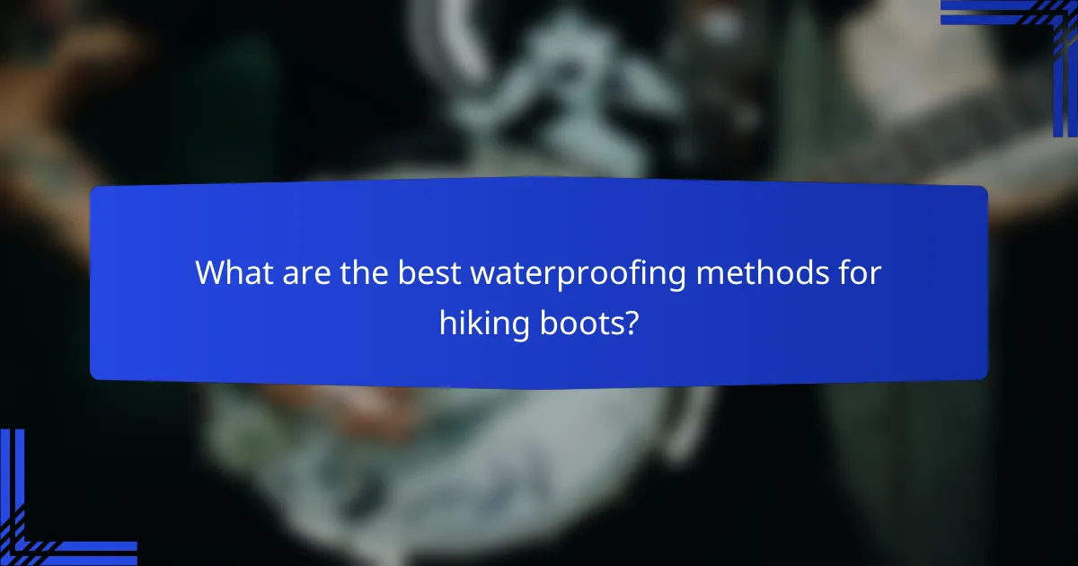 What are the best waterproofing methods for hiking boots?
