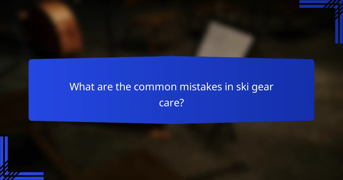 What are the common mistakes in ski gear care?