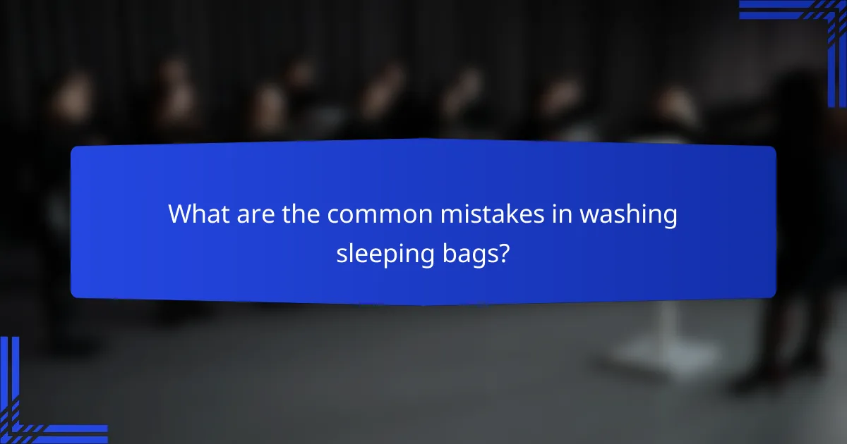 What are the common mistakes in washing sleeping bags?