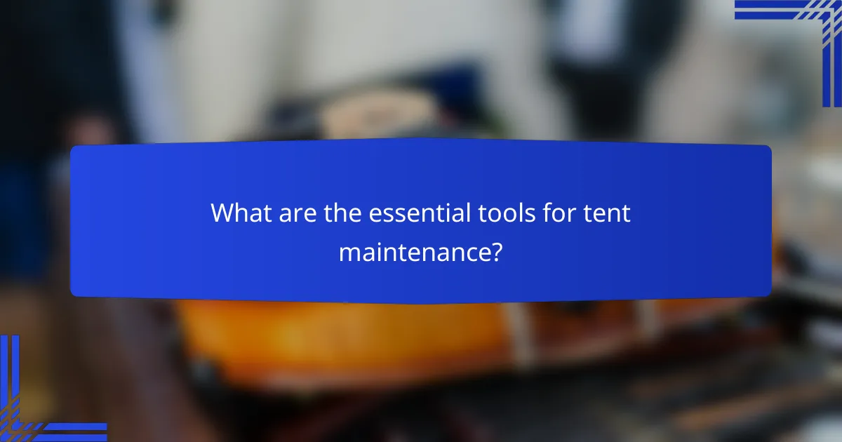 What are the essential tools for tent maintenance?