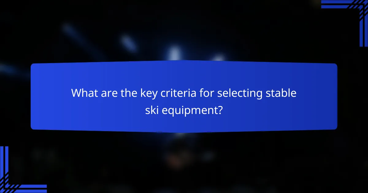 What are the key criteria for selecting stable ski equipment?