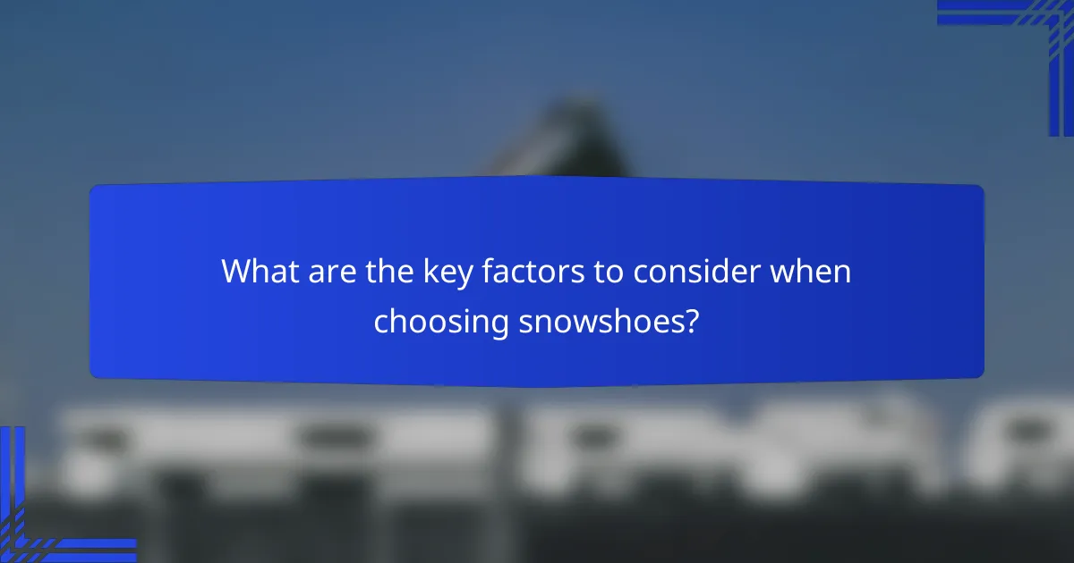 What are the key factors to consider when choosing snowshoes?