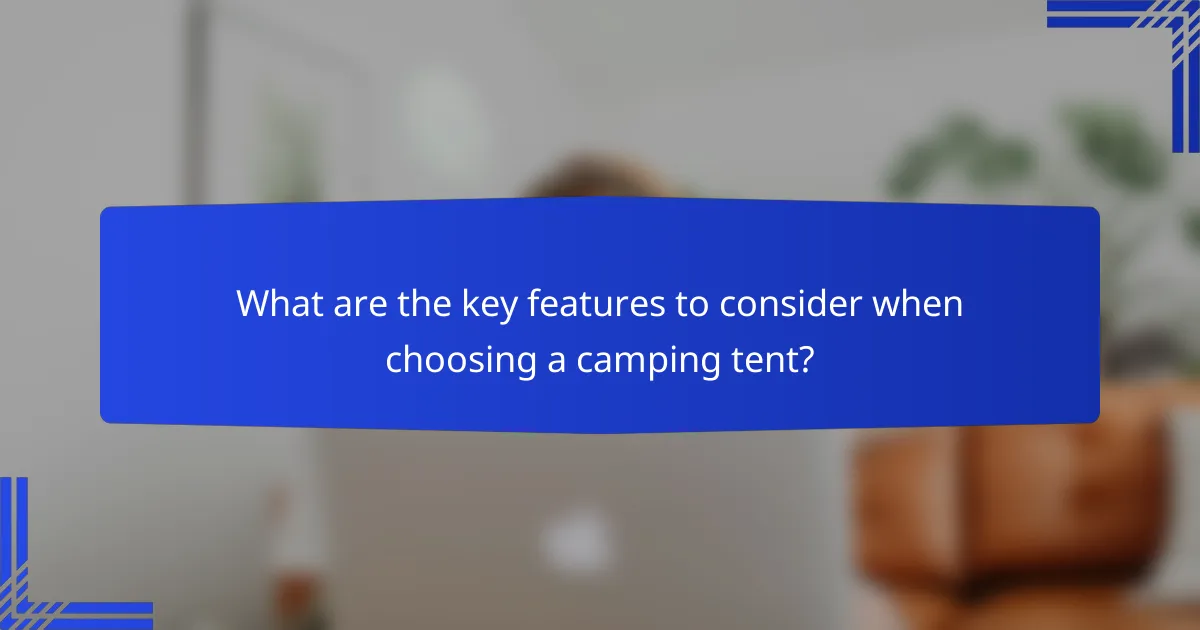 What are the key features to consider when choosing a camping tent?