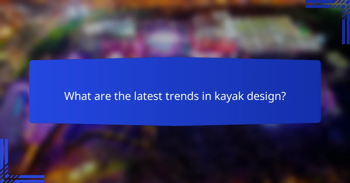 What are the latest trends in kayak design?
