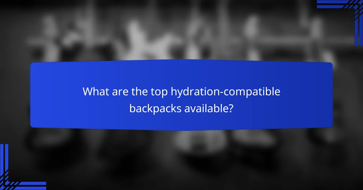 What are the top hydration-compatible backpacks available?