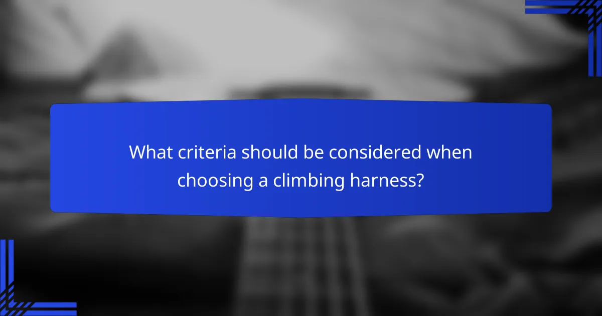 What criteria should be considered when choosing a climbing harness?