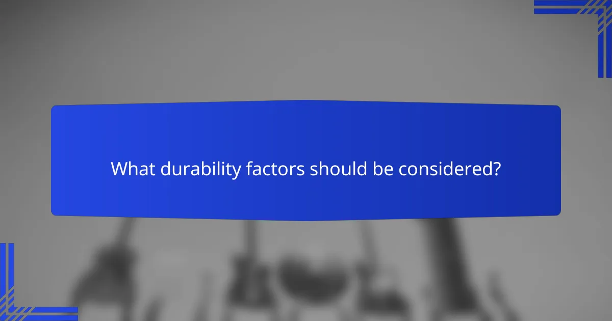 What durability factors should be considered?