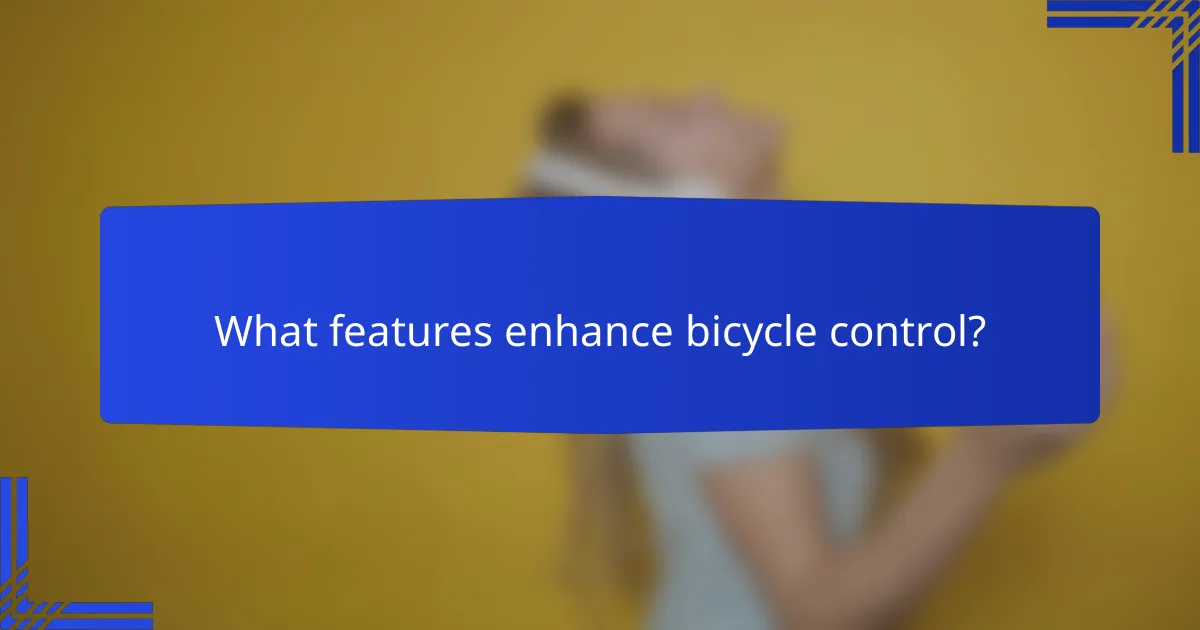 What features enhance bicycle control?