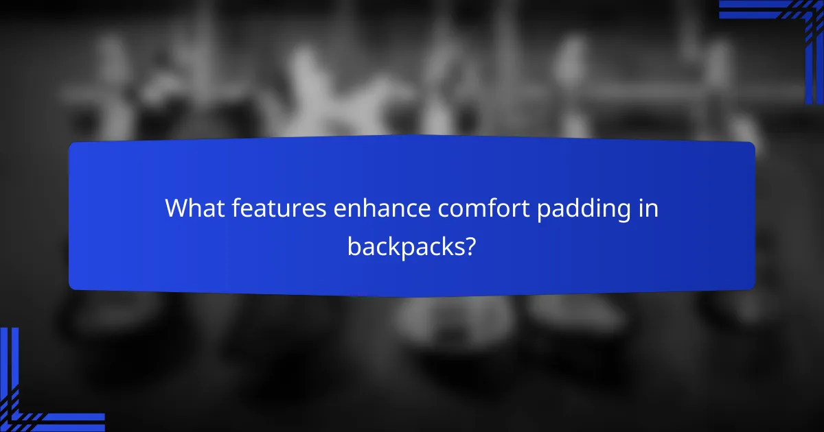 What features enhance comfort padding in backpacks?