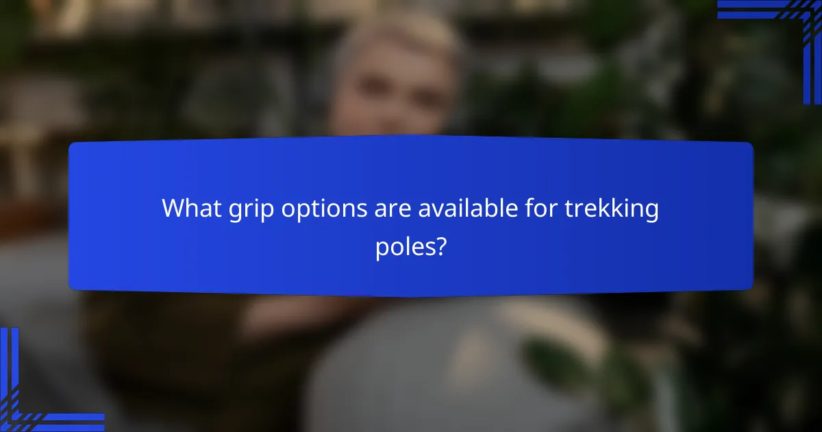 What grip options are available for trekking poles?