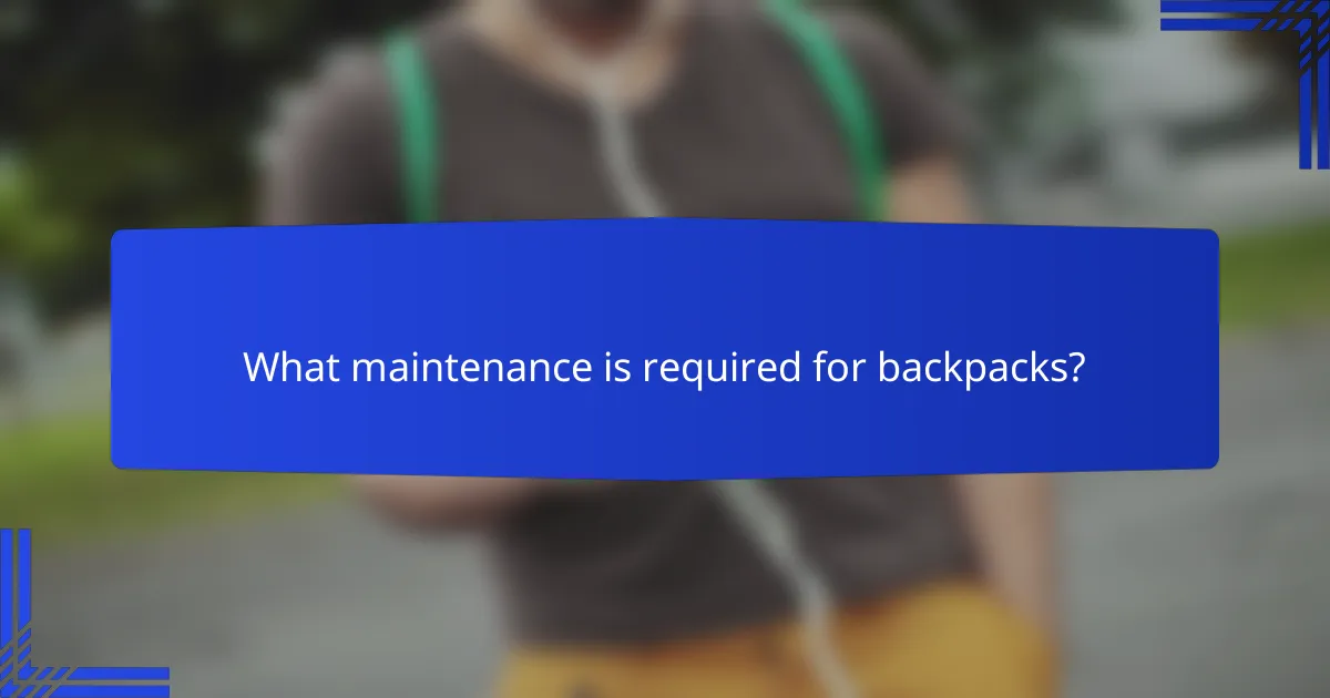 What maintenance is required for backpacks?