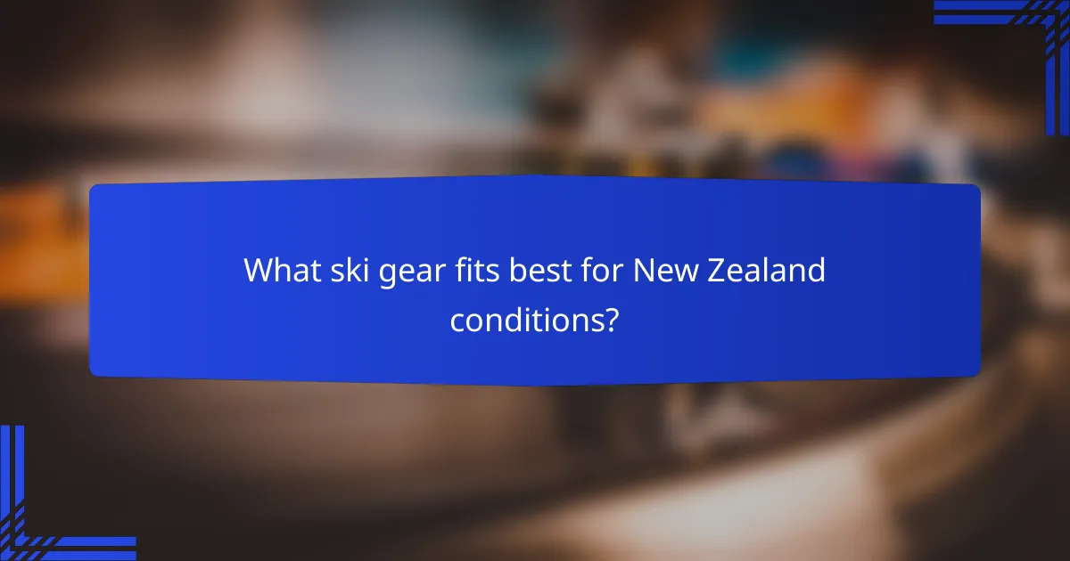 What ski gear fits best for New Zealand conditions?