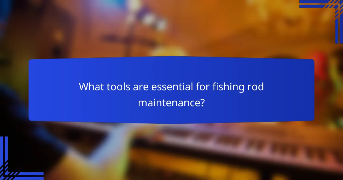 What tools are essential for fishing rod maintenance?