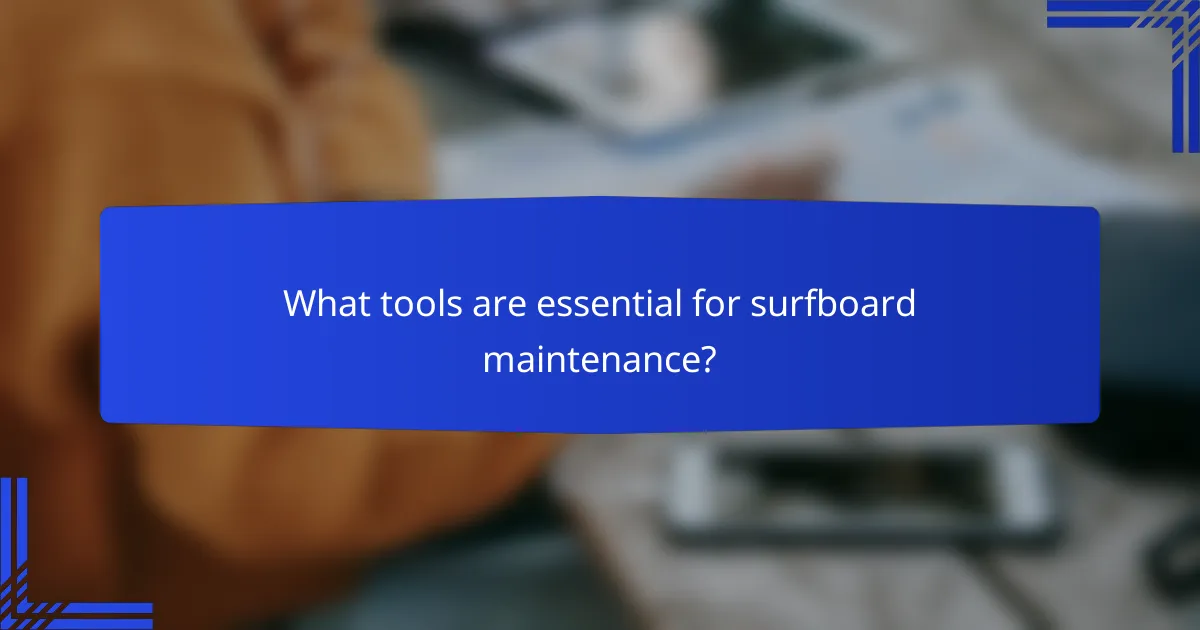 What tools are essential for surfboard maintenance?